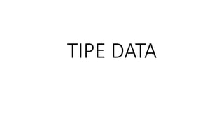 TIPE DATA
 