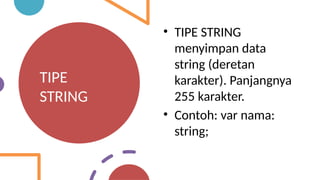 TIPE
STRING
• TIPE STRING
menyimpan data
string (deretan
karakter). Panjangnya
255 karakter.
• Contoh: var nama:
string;
 