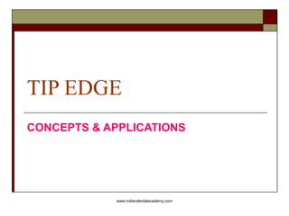 TIP EDGE
CONCEPTS & APPLICATIONS
www.indiandentalacademy.com
 