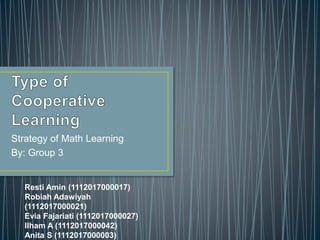 Strategy of Math Learning 
By: Group 3 
Resti Amin (1112017000017) 
Robiah Adawiyah 
(1112017000021) 
Evia Fajariati (1112017000027) 
Ilham A (1112017000042) 
Anita S (1112017000003) 
 