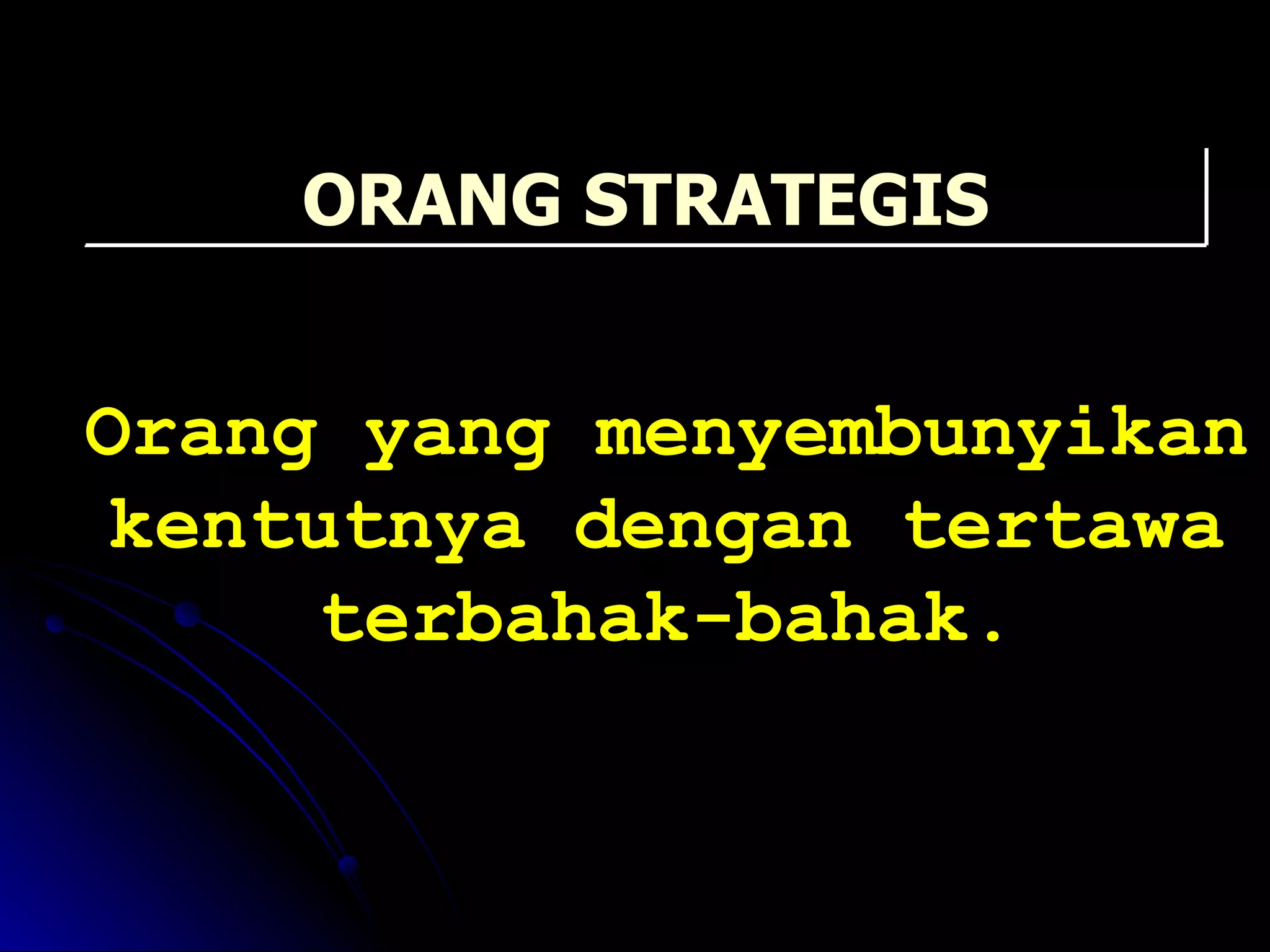 Orang yang menyembunyikan kentutnya dengan tertawa terbahak-bahak. ORANG STRATEGIS 