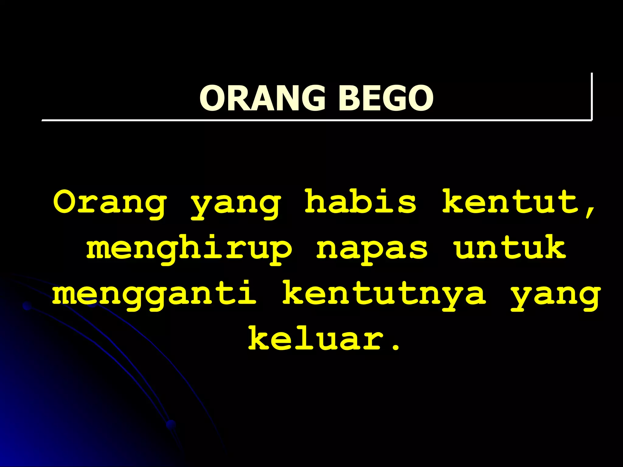 Orang yang habis kentut, menghirup napas untuk mengganti kentutnya yang keluar. ORANG BEGO 