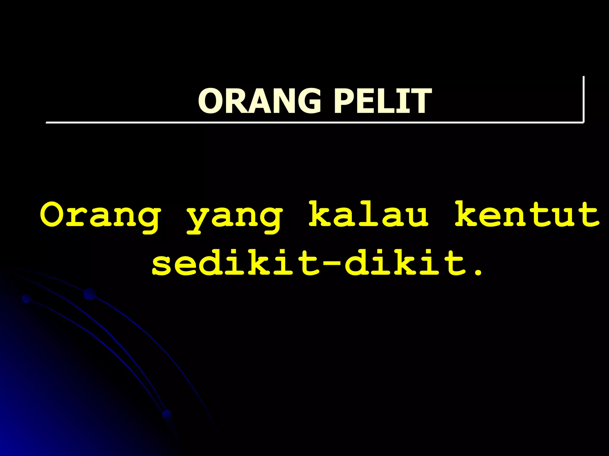 Orang yang kalau kentut sedikit-dikit. ORANG PELIT 