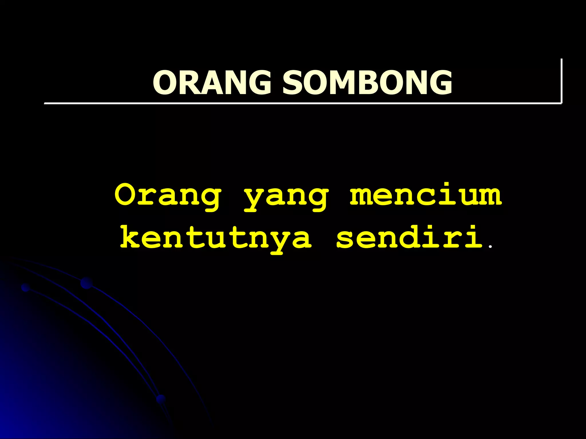 Orang yang mencium kentutnya sendiri . ORANG SOMBONG 