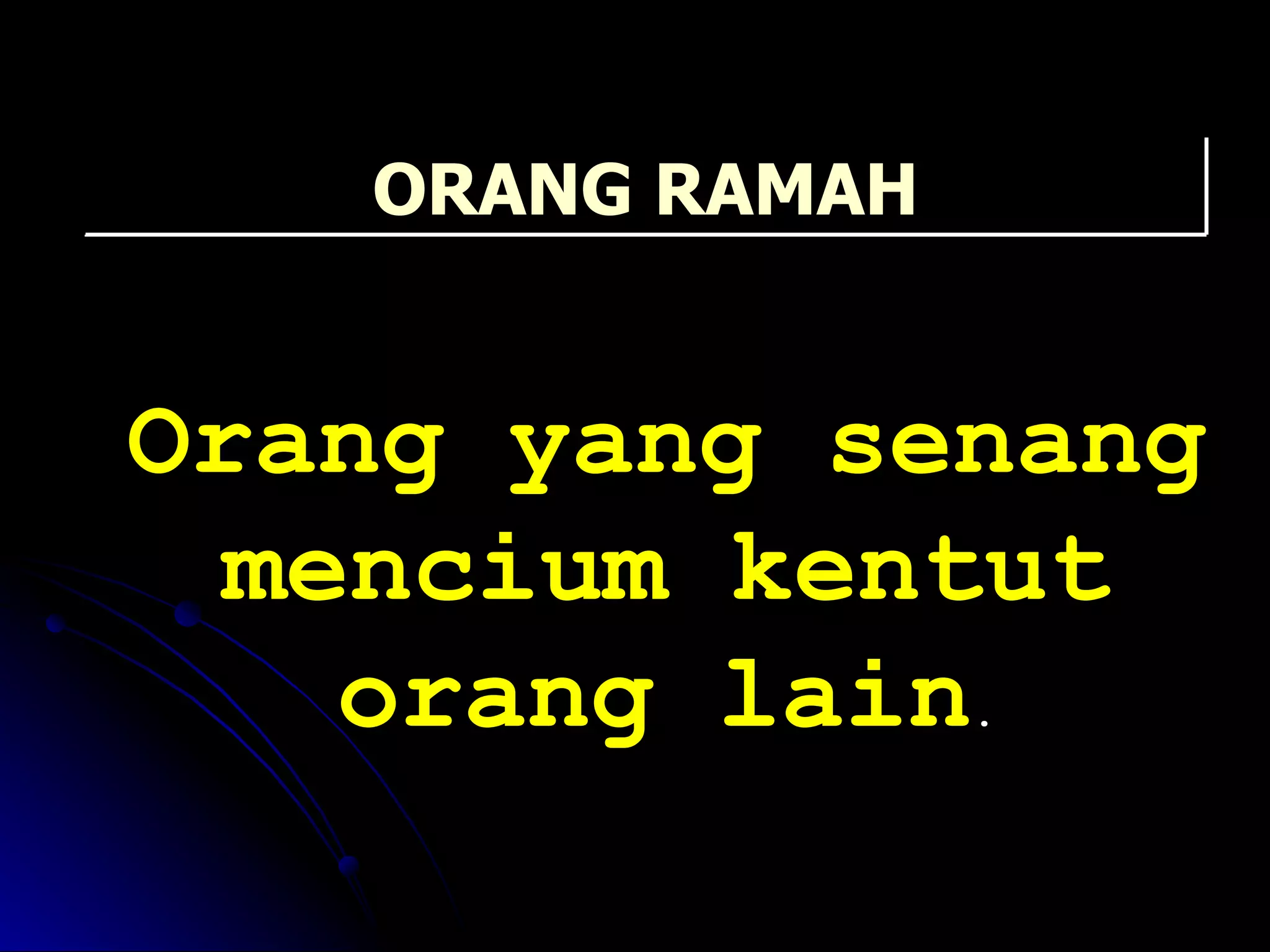 Orang yang senang mencium kentut orang lain . ORANG RAMAH 