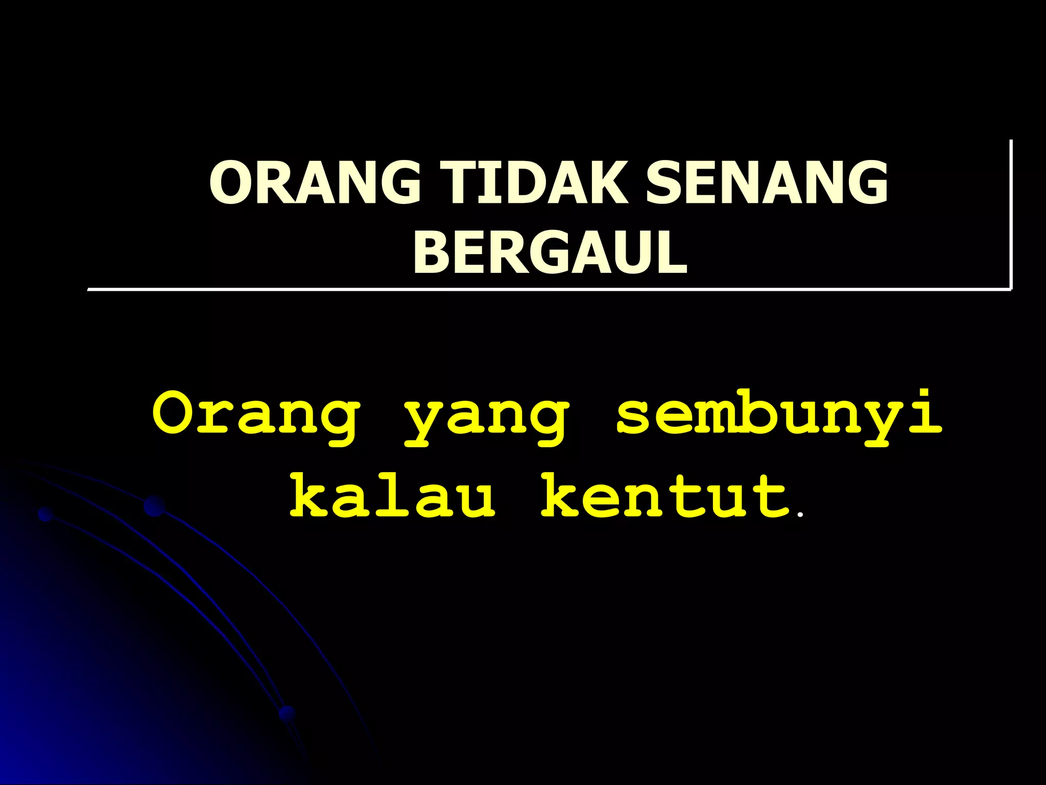Orang yang sembunyi kalau kentut . ORANG TIDAK SENANG BERGAUL 