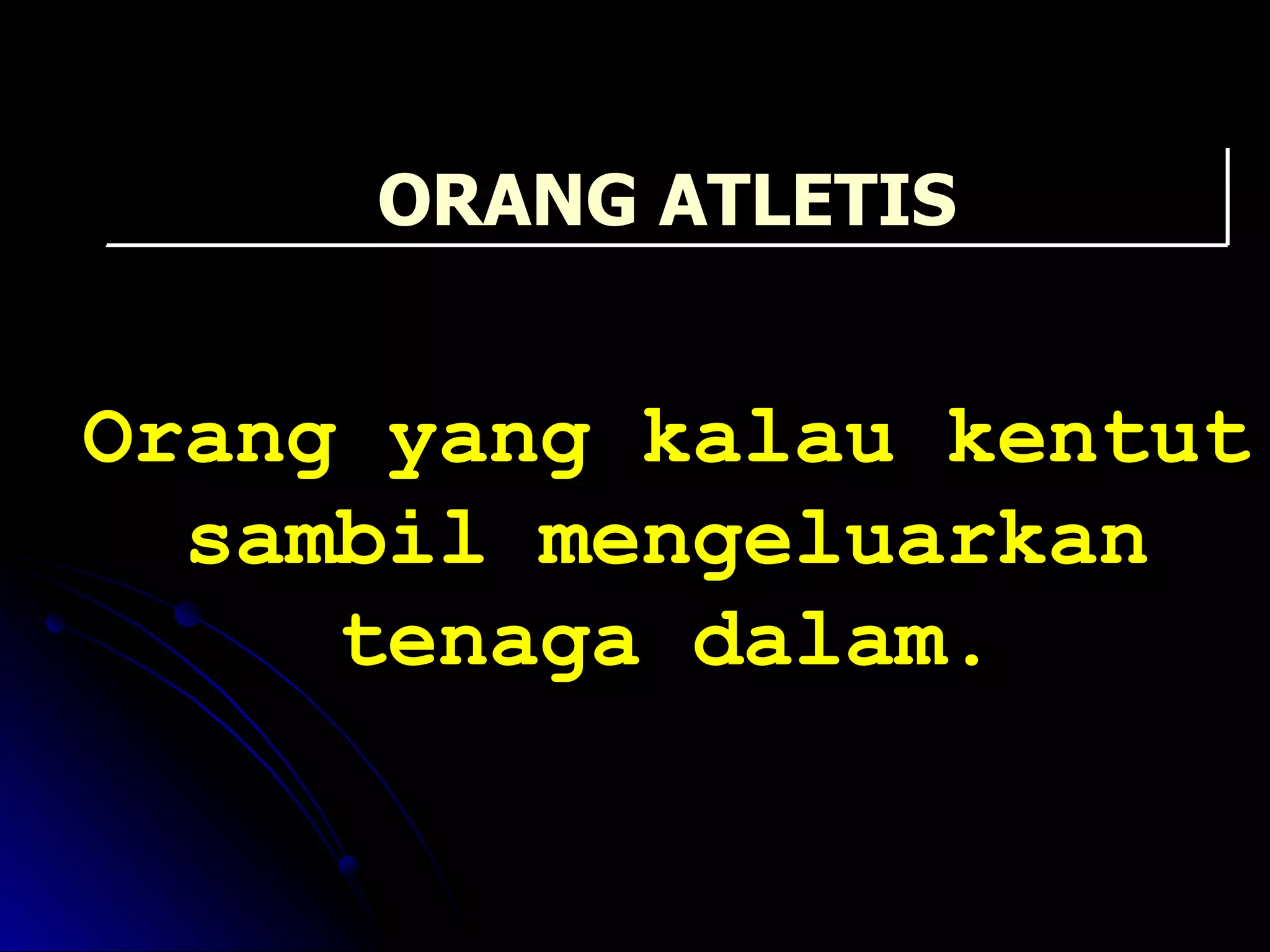 Orang yang kalau kentut sambil mengeluarkan tenaga dalam. ORANG ATLETIS 
