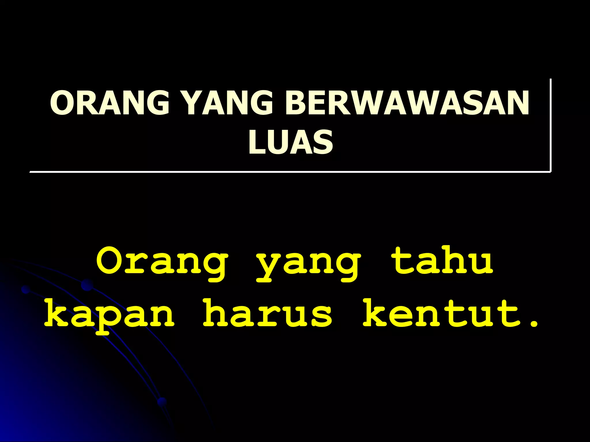 Orang yang tahu kapan harus kentut. ORANG YANG BERWAWASAN LUAS 