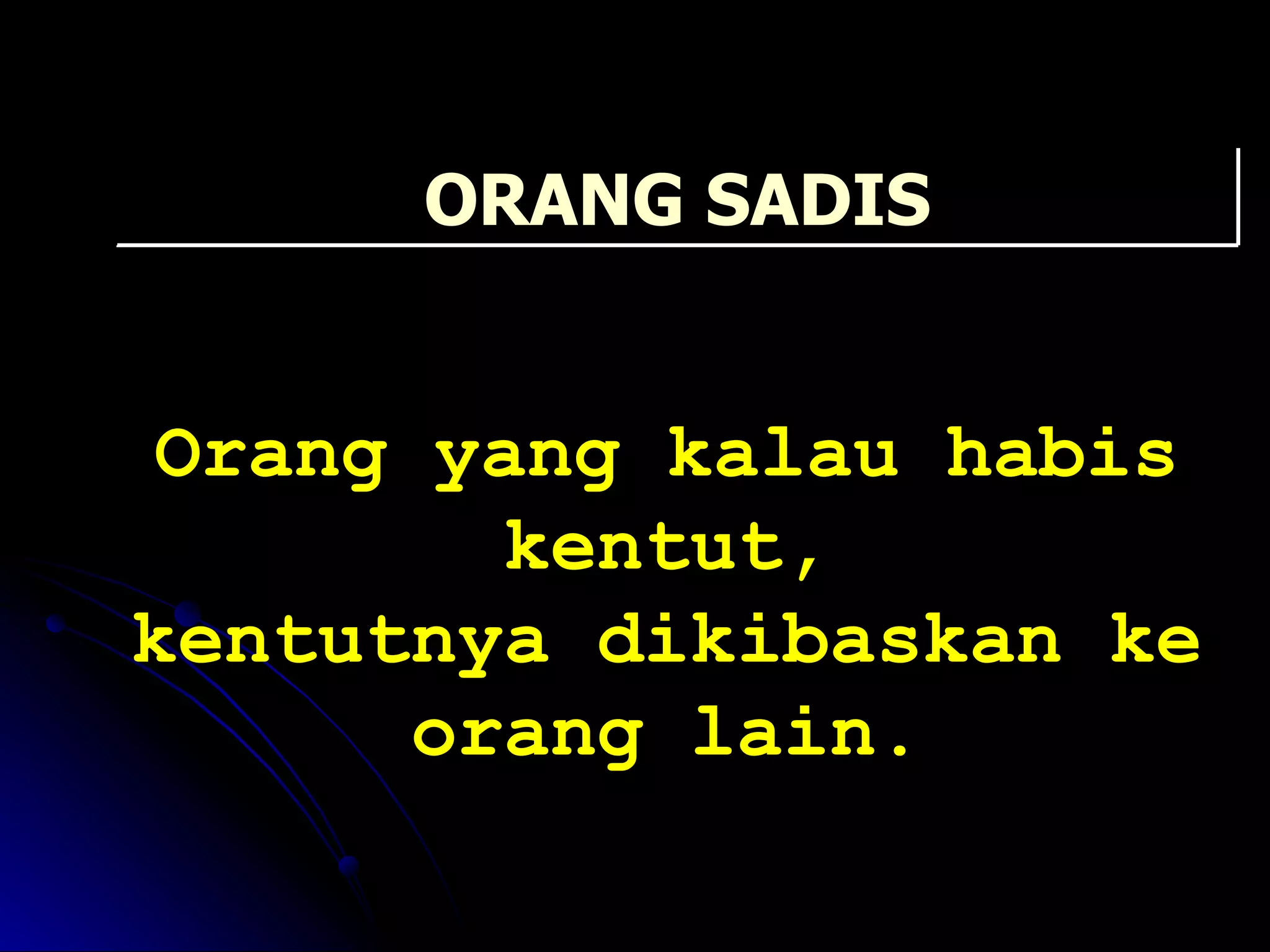 Orang yang kalau habis kentut, kentutnya dikibaskan ke orang lain. ORANG SADIS 