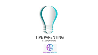 By : MIDWAY WRITER
TIPE PARENTING
 