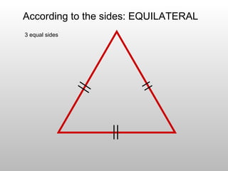 According to the sides: EQUILATERAL
3 equal sides
 