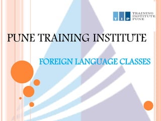 FOREIGN LANGUAGE CLASSES
PUNE TRAINING INSTITUTE
 