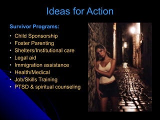 Ideas for Action <ul><ul><li>Survivor Programs: </li></ul></ul><ul><ul><li>Child Sponsorship </li></ul></ul><ul><ul><li>Fo...