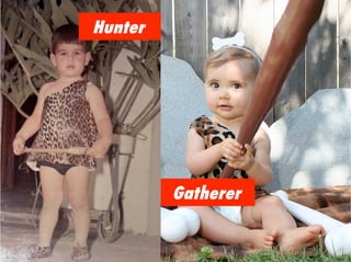 Hunter




         Gatherer
 
