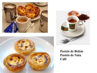 Pastéis de Belém
Pastéis de Nata
Café
 