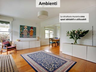 Leonardo©DeAgostiniScuola
Ambienti
La struttura muraria crea
spazi abitabili e utilizzabili
 