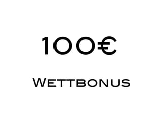 100€
Wettbonus
 