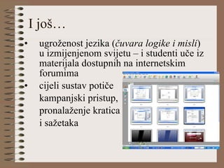 I još… ugroženost jezika ( čuvara logike i misli ) u izmijenjenom svijetu – i studenti uče iz materijala dostupnih na internetskim forumima cijeli sustav potiče  kampanjski pristup, pronalaženje kratica  i sažetaka  