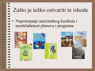 Zašto je teško ostvariti te ishode Nepostojanje nacionalnog kurikula i neusklađenost planova i programa 
