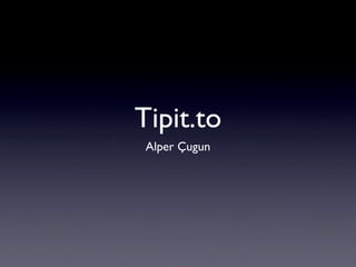 Tipit.to
 Alper Çugun