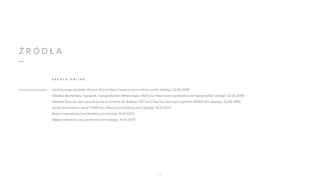 Ź R Ó D Ł A
Landing page produktu Oculus rift [na:] https://www.oculus.com/en-us/rift/ [dostęp: 22.05.2016]
Okładka Elementare Typografi: Typografischen Mitteilungen, 1925 [na:] http://www.typolexikon.de/typographie/ [dostęp: 22.05.2016]
Okładka Épreuve des caractères de la fonderie de Briquet, 1757 [na:] http://luc.devroye.org/fonts-40550.html [dostęp: 22.05.2016]
Serwis ecommerce marki OVER [na:] https://overclothing.com/ [dostęp: 10.01.2017]
Strona internetowa [na:] theafrix.com [dostęp: 10.01.2017]
Zdjęcia kielichów [na:] zarahome.com [dostęp: 10.01.2017]
1 7
Ź R Ó D Ł A O N L I N E
 