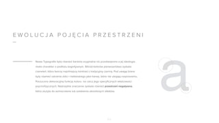 E W O L U C J A P O J Ę C I A P R Z E S T R Z E N I
Nowa Typografia była również bardziej oryginalna niż przedwojenna a jej ideologia
miała charakter o podłożu kognitywnym. Wśród kolorów pierwszeństwo zyskała
czerwień, która tworzy najsilniejszy kontrast z tradycyjną czernią. Pod uwagę brane
były również odcienie żółci i niebieskiego jako barwy, które nie ulegają rozproszeniu.
Porzucono dekoracyjną funkcję koloru na rzecz jego specyficznych właściwości
psychofizycznych. Nadrzędne znaczenie zyskała również przestrzeń negatywna,
która służyła do wzmocnienia lub osłabienia określonych efektów.
0 3
 