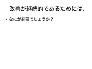 改善が継続的であるためには、
•  なにが必要でしょうか？
 