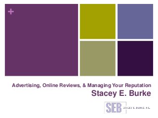 +
Advertising, Online Reviews, & Managing Your Reputation
Stacey E. Burke
 