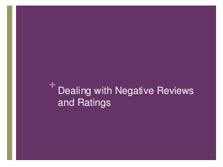 +
Dealing with Negative Reviews
and Ratings
 