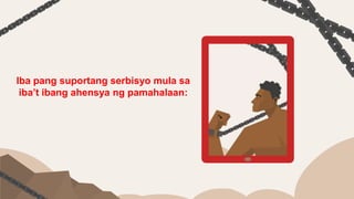 Iba pang suportang serbisyo mula sa
iba’t ibang ahensya ng pamahalaan:
 