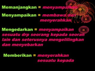 Memanjangkan = menyampaikan
Menyampaikan = membawa dan
              menyerahkan

Mengedarkan = menyampaikan
sesuatu drp seorang kepada seoran
lain dan seterusnya mengelilingkan
dan menyebarkan

Memberikan = menyerahkan
             sesuatu kepada
 