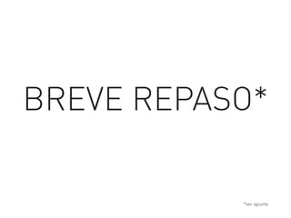BREVE REPASO*
*ver apunte
 