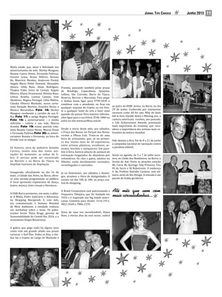 Jornal Tipo Carioca Junho 2013 11
11
12
13
04
06
07
08
09
10
Muita saúde, paz, amor e felicidade aos
aniversariantes do mês: Shirley Mangoni,
Rosane Castro Neves, Fernanda Pedrosa,
Ivonete Lema, Bruno Ribeiro, Brenno
Be, Maurício Mendes, Anderson Pardal,
Angela Maria Pelito Ormond, Alexandre
Amaro, Gilda Raso, Alane Rodrigues,
Thadeu Vidal, Geisa de Castejá, Angelo
Ribeiro, Eliana Drummond, Heloísa Raso,
Letícia Aranha, Larissa Canízio, Ivan
Abadesso, Regina Portugal, Célia Mattos,
Cláudia Oliveira Machado, nosso cartu-
nista Ramade Martins, Evandro Neves e
Monica Maravalhas. Foto 16: Shirley
Mangoni recebendo o carinho de sua fi-
lha; Foto 17: a amiga Regina Portugal;
Foto 18: a aniversariante – e minha
sobrinha – Letícia e sua mãe, Marcia
Aranha; Foto 19: nossa querida colu-
nista Rosane Castro Neves, Marcia Pozas
e Fernanda Pedrosa Foto 20: as aniver-
sariantes Rosane e Fernanda, na hora do
brinde com as amigas.
Sil Esteves, atriz da websérie Jeitinho
Carioca, testou uma das novas sen-
sações do momento: as unhas de fi-
bra. O serviço pode ser encontrado
no Recreio e na Barra da Tijuca, na
Depillah Instituto de Depilação.
Inaugurada oficialmente no dia 16 de
maio, a Cidade das Artes, na Barra, ofere-
ce uma variada programação ao público.
O local apresenta espetáculos de dança,
teatro, música, artes visuais e literatura.
A OAB-Barra promoveu, em maio, o deba-
te A Mídia, Poder Judiciário e Advocacia,
no Shopping Marapendi. E, este mês,
em comemoração à Semana Mundial
do Meio Ambiente, a entidade realizou
um workshop sobre o tema. Os pales-
trantes foram Tânia Braga, gerente de
Sustentabilidade do Comitê Rio 2016, e o
economista Sérgio Besserman.
A galera que pega onda há alguns anos
conta com um grande aliado nas praias
cariocas: o Surf Bus. Todos os dias, o ôni-
bus faz o trajeto do Largo do Machado à
Prainha, passando também pelas praias
de Botafogo, Copacabana, Ipanema,
Leblon, São Conrado, Barra da Tijuca,
Reserva, Recreio e Macumba. Para pegar
o ônibus basta ligar para 9799-5039 e
combinar com o atendente, ou ficar em
qualquer esquina do trajeto ou em fren-
te a qualquer hotel da orla e fazer sinal
quando ele passar. Para maiores informa-
ções ligue para o escritório 3546-1860 ou
entre no site www.surfbus.com.br.
Desde o início deste mês, aos sábados,
a Praça das Rosas, no Parque das Rosas,
recebe a PRosa Cult. Trata-se de uma
feira de artesanato, que, só no primei-
ro dia, reuniu mais de 30 expositores,
entre artistas plásticos, escultores, ar-
tesãos, brechós e antiquários. Em para-
lelo à feira, haverá adoção de animais de
estimação resgatados do abandono por
voluntários. Os cães e gatos, adultos ou
filhotes, estão devidamente vacinados,
vermifugados e castrados.
Já no Downtown, aos sábados e domin-
gos, acontece a Feira de Antiguidades. O
evento vai das 10h às 18h, na praça cen-
tral do shopping. 	
A Brasil Corporation está patrocinando a
Orquestra Tabajara, que foi fundada em
1933 e é inspirada nas big bands ameri-
canas. Contatos para shows: 3116-1911,
9821-5644 e 7886-2159.
Dona de uma voz inconfundível, Diana
Ross, a eterna diva da soul music, subirá
ao palco da HSBC Arena, na Barra, no dia
29 de junho. Conhecida por interpretar
sucessos como All for one, Why do fools
fall in love, Upside down e Missing you, a
cantora americana recebeu, ano passado,
o Life Achievement Awards, premiação
mais importante do Grammy, que reco-
nhece a importância dos artistas mais re-
levantes da música mundial.
Vale demais a dica. Vai de 8 a 21 de junho
a campanha nacional de vacinação contra
a paralisia infantil.
Anote na agenda: de 5 a 7 de julho acon-
tece, no Clube dos Bombeiros, na Barra, o
Arraiá do Axé. Entre as atrações estarão
Mr. Catra, Mc Koringa, Taty Princesa, Trio
Pé de Serra e DJ Robotronic. O endereço
é: Av. Prefeito Dulcidio Cardoso, sem nú-
mero, atrás do Rio Design. A entrada é um
pacote de fralda geriátrica.
05
 
