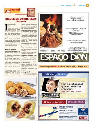 15Junho 2013Jornal Tipo Carioca
continue mexendo até a mistura
ficar sequinha, adicione a páprica
(opcional) e a salsa picada. Misture
bem, apague o fogo e reserve.
Preparando a massa: leve o lei-
te ao fogo médio, em uma panela
com os cubos de caldo de galinha,
e mexa bem até o caldo dissolver-
-se; se for em pó, o processo é bem
mais rápido. Coloque a margarina,
e deixe o leite ferver. Em seguida,
coloque toda a farinha e misture
bastante, até a mesma soltar do
fundo da panela.
Retire a massa da panela, coloque-
-a sobre uma tábua e sove-a um
pouco.
Abra a massa com a ajuda de um
rolo e deixe com meio centímetro
de altura.
Recorte em círculos de aproxima-
damente oito centímetros.
Recheando, empanando e fri-
tando - Finalização: coloque o
recheio de carne-seca e feche, dei-
xando-o com o formato de pastel.
Molhe a massa com água e passe-a
na farinha de rosca.
Em uma frigideira, frite aos pou-
cos, em óleo bem quente. Se sobrar,
pode congelar.
Rendimento aproximado: 50
unidades.
I
ngredientes:
Recheio: meio quilo de car-
ne-seca; duas cebolas mé-
dias, picadas; dois tomates,
sem pele e sem sementes, picados;
dois dentes de alho, bem picados;
meia xícara de salsa bem picada;
uma colher, de chá, de páprica
picante (opcional) e azeite, para
refogar.
Massa: duas xícaras, de chá, de
farinha de trigo; duas xícaras, de
chá, de leite integral; dois cubos de
caldo de galinha (pode ser em pó);
três colheres de margarina e fari-
nha de rosca, para empanar.
Modo de preparo:
Dessalgando e desfiando a car-
ne-seca: corte a carne-seca em
cubos e coloque-a de molho, de um
dia para o outro, trocando a água
uma ou duas vezes.
No dia seguinte, troque a água e
coloque a carne-seca no fogo, até
levantar fervura. Repita essa ope-
ração três ou quatro vezes para
que seja retirado o excesso de sal e
a carne cozinhe.
Após cozimento, desfie a carne-
-seca com as mãos.
Preparando o recheio: em uma
frigideira grande, refogue o alho e
as cebolas no azeite. Em seguida,
coloque a carne-seca, mexa de vez
em quando. Acrescente os tomates,
RISOLE DE CARNE SECA
DO GILVAN
Bom apetite!!!
Conheça mais receitas no Blog do Gilvan:
http://gilvannascimento.blogspot.com
Gilvan Nascimento
Av.SalvadorAllende
Av. Alfredo Baltazar da Silveira
BRT
SALVADOR
ALLENDE
Av. das Américas
Conheça também nossos cursos de:
MBACASTELO
&
GRADUAÇÃO
GRADUAÇÃO TECNOLÓGICA
GRADUAÇÃO TRADICIONAL
Av. Salvador Allende, 6.700 (Shopping Bandeirantes)
3216 7700 | www.castelobranco.br
Curta /universidadecastelobranco
•Administração
•Gestão de RH •Gestão Empresarial
•Logística •Marketing
Unidade Recreio BRT Salvador Allende.
vestibular 2013.2
Faça sua empresa APARECER. Anuncie conosco: 2490-0328 / 9124-0185
 