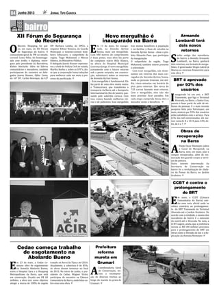 04 Jornal Tipo CariocaJunho 2013
XII Fórum de Segurança
do Recreio
O
Recreio Shopping foi pal-
co, em maio, do XII Fórum
de Segurança do bairro. O
comandante-geral da PM no estado,
coronel Costa Filho, foi homenage-
ado com troféu e diploma, entre-
gues pelo presidente da Barralerta,
Kleber Machado. Além de líderes
comunitários e moradores, também
participaram do encontro os dele-
gados Juarez Knauer, Fábio Costa,
da 16ª DP; Carlos Henrique, da 42ª
DP; Barbara Lomba, do DPCA; o
inspetor Edinei Teixeira, da Guarda
Municipal; o tenente-coronel bom-
beiro Albucacys; o subprefeito da
região, Tiago Mohamed; e Márcio
Ribeiro, do Ministério Público.
O delegado Juarez Knauer represen-
tou a chefe da Polícia Civil no estado,
Martha Rocha e, sobre as UPP’s, dis-
se que a corporação busca soluções
para melhorar cada vez mais o pro-
cesso de pacificação.
BRT é aprovado
por 93% dos
usuários
I
naugurado há um ano, o BRT
Transoeste, que liga o Terminal
Alvorada, na Barra, a Santa Cruz,
passou a fazer parte da vida de mi-
lhares de pessoas. E a mais recente
pesquisa feita pela Fetranspor, em
maio, mostra que 93% dos usuários
estão satisfeitos com o serviço. Para
61% dos mil entrevistados, ele me-
rece nota de 8 a 10. E para 32% de-
les, de 6 a 7.
Obras de
recuperação
na Barra
A
Ponte Oscar Niemeyer, sobre
o Canal de Marapendi, na
Barra, teve, em maio, piso e
rampas recuperados, além de res-
tauração dos guarda-corpos e servi-
ços de pintura.
Outra recente intervenção da
Secretaria de Conservação no
bairro foi a revitalização do chafa-
riz do Pomar da Barra, no Jardim
Oceânico.
Cedae começa trabalho
de esgotamento na
Abelardo Bueno
E
m 23 de maio, a Cedae co-
meçou obra de esgotamento
na Avenida Abelardo Bueno,
entre o Hospital Sara e o Shopping
Metropolitano da Barra, que está
em construção. Orçada em R$ 60
milhões, a obra tem como objetivo
atingir a marca de 100% de esgoto
tratado na Barra da Tijuca até 2016.
Atualmente, a cobertura é de 85%.
As obras devem terminar no final
de 2015. No início de junho, o pre-
sidente da Cedae, Wagner Victer,
participou de encontro na Câmara
Comunitária da Barra, onde falou so-
bre essa nova obra.
Armando
Lombardi terá
dois novos
retornos
S
onho antigo dos moradores
do bairro, a Avenida Armando
Lombardi, na Barra, ganhará
dois retornos, em formato de mergu-
lhões. O governador Sérgio Cabral já
liberou os recursos financeiros para
esta obra.
Novo mergulhão é
inaugurado na Barra
E
m 11 de maio, foi inaugu-
rado, na Avenida Ayrton
Senna, mais um mergulhão.
Com 480 metros de comprimento
e duas pistas, essa obra faz parte
do complexo viário Billy Blanco,
na altura do Hospital Municipal
Lourenço Jorge. O novo mergulhão,
juntamente com o futuro retorno
sob a ponte estaiada, em constru-
ção, substituirá todos os retornos
da Avenida Ayrton Senna.
- Esse mergulhão é fundamental. Ele
faz parte de uma obra muito maior,
a Transcarioca, que transforma o
transporte da Barra até o Aeroporto
Internacional do Rio de Janeiro, pas-
sando pelo subúrbio carioca. Com
isso, vamos fazendo melhorias viá-
rias e de pedestres. Esse mergulhão
traz muitos benefícios à população
e vai facilitar o fluxo de veículos na
Avenida Ayrton Senna - disse o pre-
feito Eduardo Paes, que participou
da inauguração.
O subprefeito da região, Tiago
Mohamed, também esteve presente
à solenidade:
- Com esse mergulhão, nós elimi-
namos um retorno dos mais car-
regados da Avenida Ayrton Senna,
onde as pessoas levavam, em mé-
dia, cinco minutos em horário de
pico para retornar. São cerca de
720 carros fazendo esse retorno.
Com o mergulhão, eles não vão
mais precisar ficar parados. Em
cada etapa cumprida dessa obra o
morador sente o benefício.
CCBT é contra o
prolongamento
do BRT
E
m maio, a CCBT (Câmara
Comunitária da Barra) emi-
tiu uma nota oficial onde se
coloca contrária ao prolongamen-
to do BRT Transoeste do Terminal
Alvorada até o Jardim Oceânico. De
acordo com a entidade, o anseio dos
moradores do bairro é a extensão
do metrô até o Alvorada. Na nota, a
CCBT sugere, ainda, que a prefeitura
invista os R$ 100 milhões previstos
para o prolongamento do BRT em
obras como o Elevado do Joá e a du-
plicação da Avenida Niemeyer.
Prefeitura
reforma
mureta em
Grumari
A
Coordenadoria Geral
de Conservação, ini-
ciou a recomposi-
ção de diversos trechos ao
longo da mureta da praia de
Grumari.
 