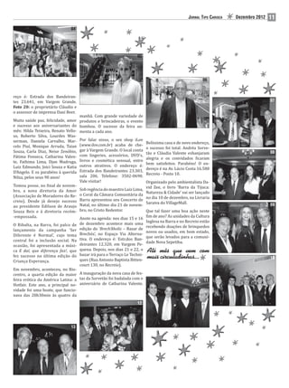 JORNAL TIPO CARIOCA   Dezembro 2012   11
                               04




                                                                    05




                                                                                                        06


reço é: Estrada dos Bandeiran-
tes 23.641, em Vargem Grande.                                                                                                         07
Foto 20: o proprietário Cláudio e
o assessor de imprensa Dani Beer.
                                     manhã. Com grande variedade de
Muita saúde paz, felicidade, amor    produtos e brincadeiras, o evento
e sucesso aos aniversariantes do     bombou. O sucesso da feira au-
mês: Hilda Teixeira, Renato Vello-   menta a cada ano.
so, Roberto Silva, Lourdes Was-
serman, Daniela Carvalho, Mar-       Por falar nisso, o sex shop iLov
                                                                          Belíssima casa e de novo endereço,
celo Piuí, Monique Arruda, Taian     (www.ilov.com.br) acaba de che-
                                                                          o sucesso foi total. Andréa Sorve-
Souza, Carla Diaz, Neise Zenóbio,    gar à Vargem Grande. O local conta
                                                                          tão e Cláudia Valente esbanjaram                            08
Fátima Fonseca, Catharina Valen-     com lingeries, acessórios, DVD’s,
                                                                          alegria e os convidados icaram
te, Fathima Lima, Djan Madruga,      livros e cosmética sensual, entre
                                                                          bem satisfeitos. Parabéns! O en-
Luiz Edmundo, Joici Souza e Katia    outros atrativos. O endereço é:
                                                                          dereço é na Av. Lúcio Costa 16.580
D’Angelo. E os parabéns à querida    Estrada dos Bandeirantes 23.303,
                                                                          Recreio - Posto 10.
Nilza, pelos seus 90 anos!           sala 206. Telefone: 3502-0690.
                                     Vale visitar!                       Organizado pelo ambientalista Da-
Tomou posse, no final de novem-                                          vid Zee, o livro ‘Barra da Tijuca:
bro, a nova diretoria da Amor        Sob regência do maestro Luiz Lima,
                                                                         Natureza & Cidade’ vai ser lançado
(Associação de Moradores do Re-      o Coral da Câmara Comunitária da
                                                                         no dia 10 de dezembro, na Livraria
creio). Desde já desejo sucesso      Barra apresentou seu Concerto de
                                                                         Saraiva do VillageMall.
ao presidente Edilson de Araujo      Natal, no último dia 21 de novem-                                                                09
Souza Reis e à diretoria recém-      bro, no Cristo Redentor.            Que tal fazer uma boa ação neste
-empossada.                                                               im de ano? As unidades da Cultura
                                     Anote na agenda: nos dias 15 e 16
                                                                         Inglesa na Barra e no Recreio estão
O Ribalta, na Barra, foi palco de    de dezembro acontece mais uma
                                                                         recebendo doações de brinquedos
lançamento da campanha ‘Ser          edição do ‘Brech’Aholic – Bazar de
                                                                         novos ou usados, em bom estado,
Diferente é Normal’, cujo tema       Brechós’, no Espaço Via Alterna-
                                                                         que serão levados para a comuni-
central foi a inclusão social. Na    tiva. O endereço é: Estr.dos Ban-
                                                                         dade Nova Sepetiba.
ocasião, foi apresentada a músi-     deirantes 12.320, em Vargem Pe-
ca E daí, que diferença faz!, que    quena. Depois, nos dias 21 e 22, o
fez sucesso na última edição do      bazar irá para o Terraço Le Techni-
                                     ques (Rua Antonio Baptista Bitten-                                                               10
Criança Esperança.
                                     court 130, no Recreio).
Em novembro, aconteceu, no Rio-
centro, a quarta edição da maior A inauguração da nova casa de fes-
feira erótica da América Latina: a tas da Sorvetão foi badalada com o                                    11
Hotfair. Este ano, a principal no- aniversário de Catharina Valente.
vidade foi uma boate, que funcio-
nava das 20h30min às quatro da
                                                                    12




                               13
 