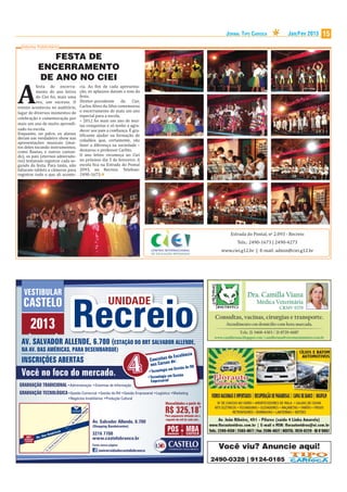 JORNAL TIPO CARIOCA            Jan/Fev 2013   15
  Informe Publicitário

                  FESTA DE
               ENCERRAMENTO
               DE ANO NO CIEI

A
           festa de encerra-                                        cia. Ao im de cada apresenta-
           mento do ano letivo                                      ção, os aplausos davam o tom da
           do Ciei foi, mais uma                                    festa.
           vez, um sucesso. O                                       Diretor-presidente      do    Ciei,
evento aconteceu no auditório,                                      Carlos Alves da Silva comemorou
lugar de diversos momentos de                                       o encerramento de mais um ano
                                                                    especial para a escola.
celebração e comemoração por
                                                                    – 2012 foi mais um ano de mui-
mais um ano de muito aprendi-                                       tas conquistas e só tenho a agra-
zado na escola.                                                     decer aos pais a con iança. É gra-
Enquanto, no palco, os alunos                                       ti icante ajudar na formação de
deram um verdadeiro show nas                                        cidadãos que, certamente, vão
apresentações musicais (mui-
tos deles tocando instrumentos,                                     fazer a diferença na sociedade –
como lautas, e outros cantan-                                       destacou o professor Carlito.
do), os pais (eternos admirado-                                     O ano letivo recomeça no Ciei
res) tentavam registrar cada se-                                    no próximo dia 5 de fevereiro. A
gundo da festa. Para tanto, não                                     escola ica na Estrada do Pontal
faltaram tablets e câmeras para                                     2093, no Recreio. Telefone:
registrar tudo o que ali aconte-                                    2490-1673.




                                                                                                                                                    Estrada do Pontal, no 2.093 - Recreio
                                                                                                                                                       Tels.: 2490-1673 | 2490-4273
                                                                                                                                                www.ciei.g12.br | E-mail: admin@ciei.g12.br




   VESTIBULAR


                                                            Recreio
   CASTELO                                                                             UNIDADE

        2013
  AV. SALVADOR ALLENDE, 6.700 (ESTAÇÃO DO BRT SALVADOR ALLENDE,
  NA AV. DAS AMÉRICAS, PARA DESEMBARQUE)
  INSCRIÇÕES ABERTAS
  Você no foco do mercado.
GRADUAÇÃO TRADICIONAL
GRADUAÇÃO TECNOLÓGICA

                                                                                                            Mensalidades a partir de

                                                                                                            R$ 325,18*
                                                                       e
                                                                       nd
                                                                    lle
                                                                  rA




                                                                                                            *Para pagamento efetuado até o
                                                                  do
                                                               va




                                                                                                             segundo dia útil de cada mês.
                                                                            Av. Salvador Allende, 6.700
                                                             al
                                                             .S
                                                           Av




                                                                            (Shopping Bandeirantes)
                                 ica        s
                                                                            3216 7700
                                                                                                                          &   MBA
                    das     Amér                   ve
                                                     ira                                                      GRADUAÇÃO       CASTELO
              Av.                               Sil
    BRT
   SALVADOR
                                         zar
                                             da                             www.castelobranco.br
    ALLENDE
                                      lta
                                    Ba
                                                                            Curta nossa página:
                        Av.
                            Al
                              fre
                                 do

                                                                               /universidadecastelobranco
                                                                                                                                               Você viu? Anuncie aqui!
                                                                                                                                             2490-0328 | 9124-0185
 
