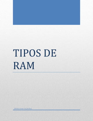 TIPOS DE
RAM
[Seleccione la fecha]
 