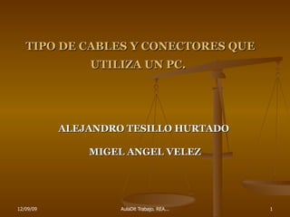 TIPO DE CABLES Y CONECTORES QUE UTILIZA UN PC.   ALEJANDRO TESILLO HURTADO  MIGEL ANGEL VELEZ 