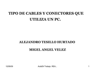 TIPO DE CABLES Y CONECTORES QUE UTILIZA UN PC.   ALEJANDRO TESILLO HURTADO  MIGEL ANGEL VELEZ 
