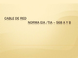 CABLE DE RED
NORMA EIA /TIA – 568 A Y B
 