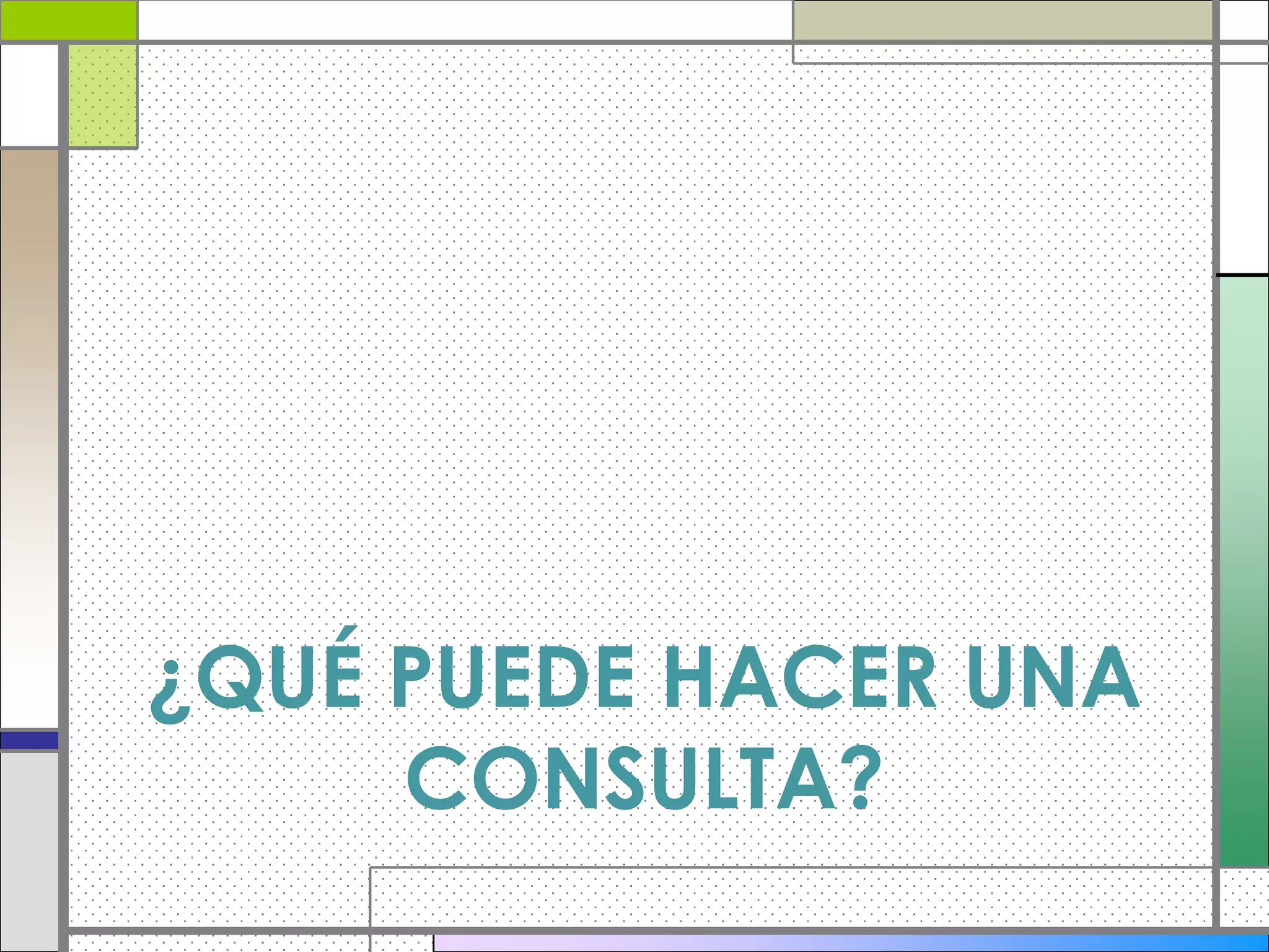 ¿QUÉ PUEDE HACER UNA
     CONSULTA?
 