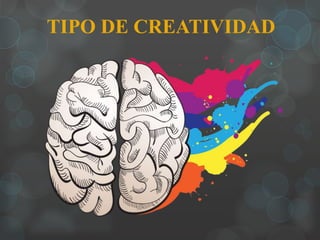 TIPO DE CREATIVIDAD
 