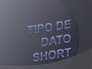 TIPO DE DATO SHORT 