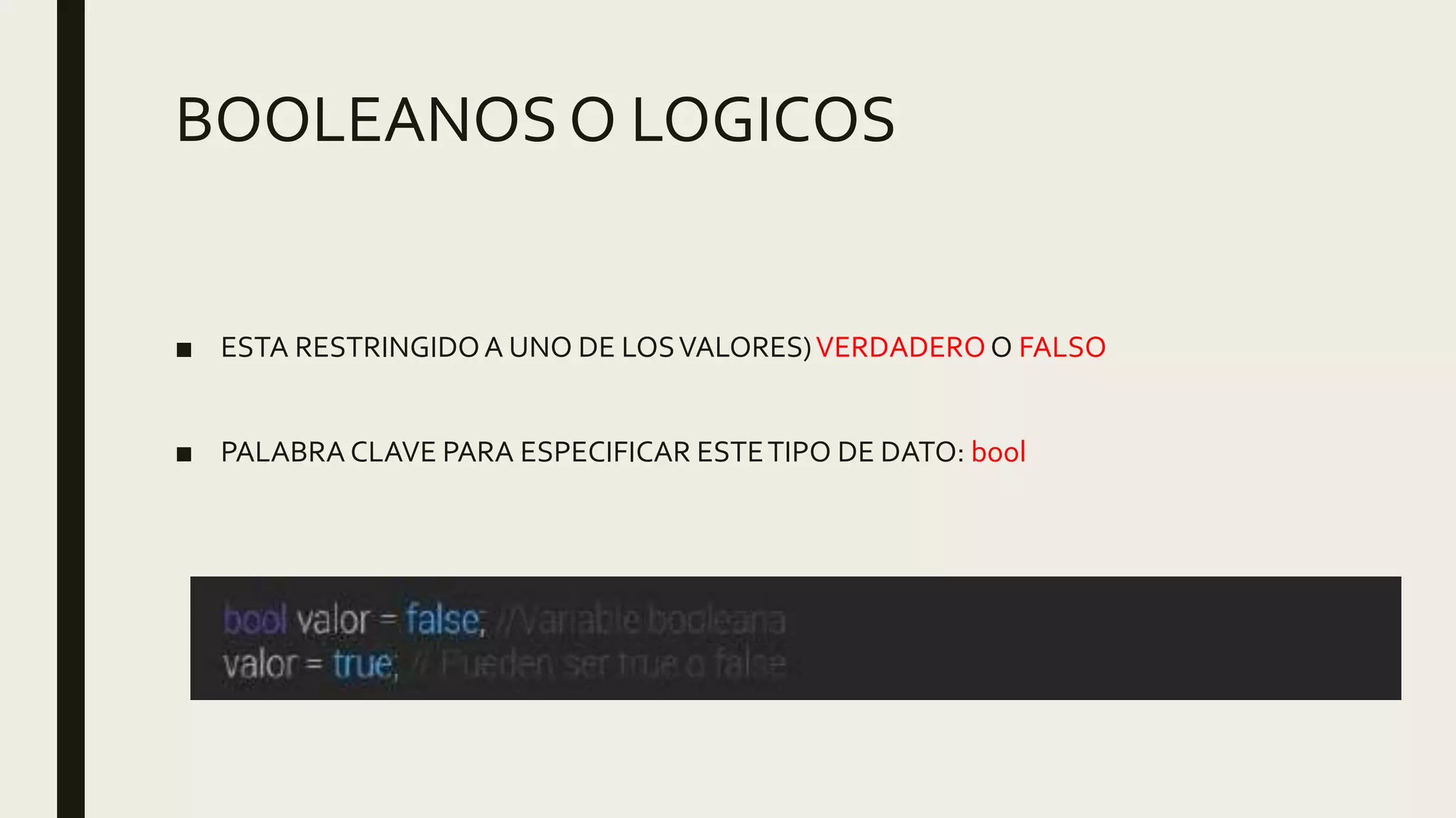 BOOLEANOS O LOGICOS
■ ESTA RESTRINGIDOA UNO DE LOSVALORES)VERDADEROO FALSO
■ PALABRA CLAVE PARA ESPECIFICAR ESTETIPO DE DATO: bool
 