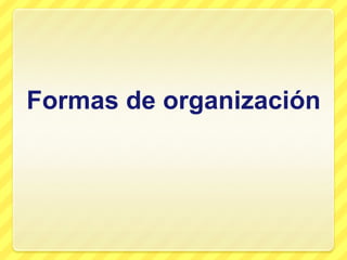 Formas de organización
 