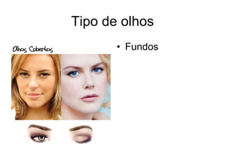 Tipo de olhos
• Fundos

 