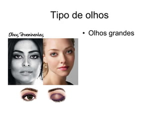 Tipo de olhos
• Olhos grandes

 