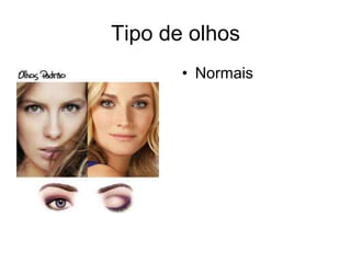 Tipo de olhos
• Normais

 