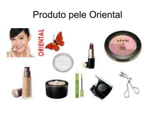Produto pele Oriental

 